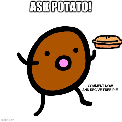 comment to ask the potato questions! | ASK POTATO! COMMENT NOW AND RECIVE FREE PIE | image tagged in die potato,asdf | made w/ Imgflip meme maker