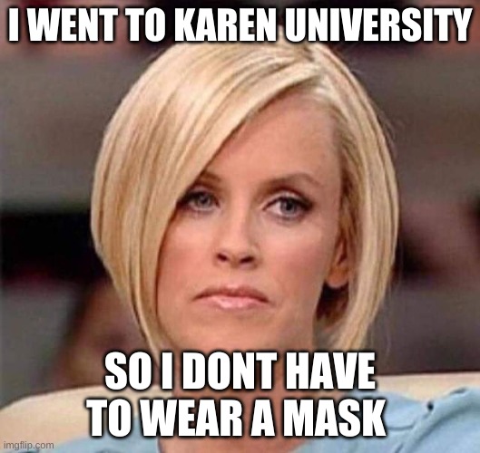 Karen, the manager will see you now | I WENT TO KAREN UNIVERSITY; SO I DONT HAVE TO WEAR A MASK | image tagged in karen the manager will see you now | made w/ Imgflip meme maker