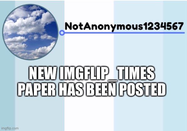 notanonymous1234567 s announcement template 2 | NEW IMGFLIP_TIMES PAPER HAS BEEN POSTED | image tagged in notanonymous1234567 s announcement template 2 | made w/ Imgflip meme maker