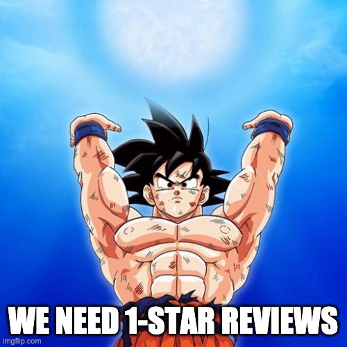 goku spirit bomb | WE NEED 1-STAR REVIEWS | image tagged in goku spirit bomb | made w/ Imgflip meme maker