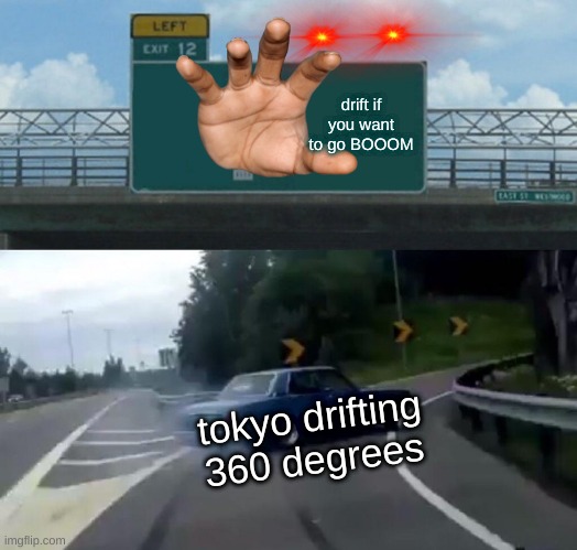 meme | drift if you want to go BOOOM; tokyo drifting 360 degrees | image tagged in memes,left exit 12 off ramp | made w/ Imgflip meme maker