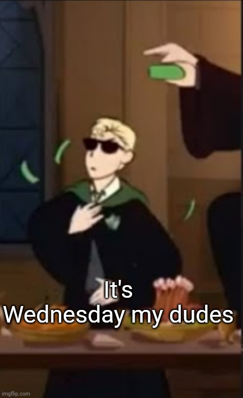 Draco being a baddie | It's Wednesday my dudes | image tagged in draco being a baddie | made w/ Imgflip meme maker