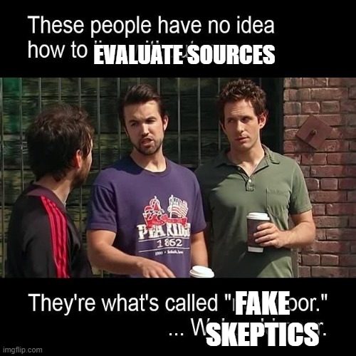 New Poor Old Poor | EVALUATE SOURCES; FAKE SKEPTICS | image tagged in new poor old poor | made w/ Imgflip meme maker