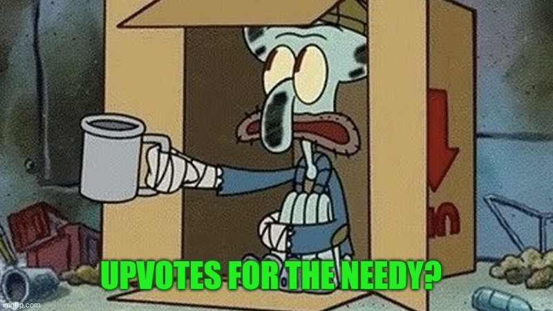 Could you spare some upvotes? | UPVOTES FOR THE NEEDY? | image tagged in squidward spare change,upvotes,FreeKarma4U | made w/ Imgflip meme maker