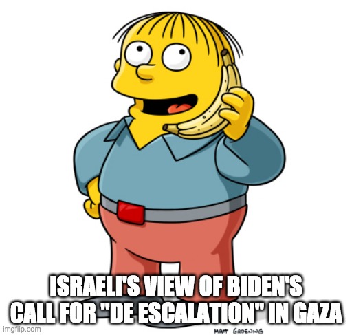 de escalation | ISRAELI'S VIEW OF BIDEN'S CALL FOR "DE ESCALATION" IN GAZA | image tagged in joe biden,ralph wiggum,gaza | made w/ Imgflip meme maker