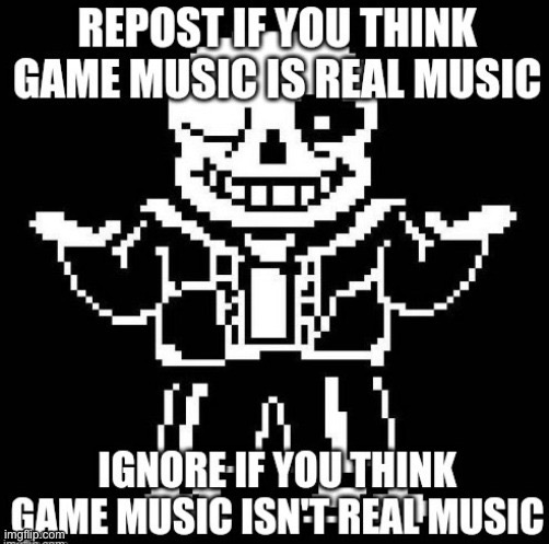 I most certainly think video game music is real music | image tagged in repost,video game,music | made w/ Imgflip meme maker