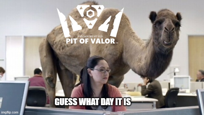 pit of valor day | GUESS WHAT DAY IT IS | image tagged in hump day | made w/ Imgflip meme maker