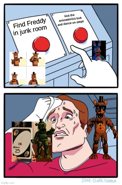Uhh You can decide when you dont notice TWO PEOPLE WATCHING YOU | kick the animatronics butt and dance on stage; Find Freddy in junk room | image tagged in memes,two buttons | made w/ Imgflip meme maker