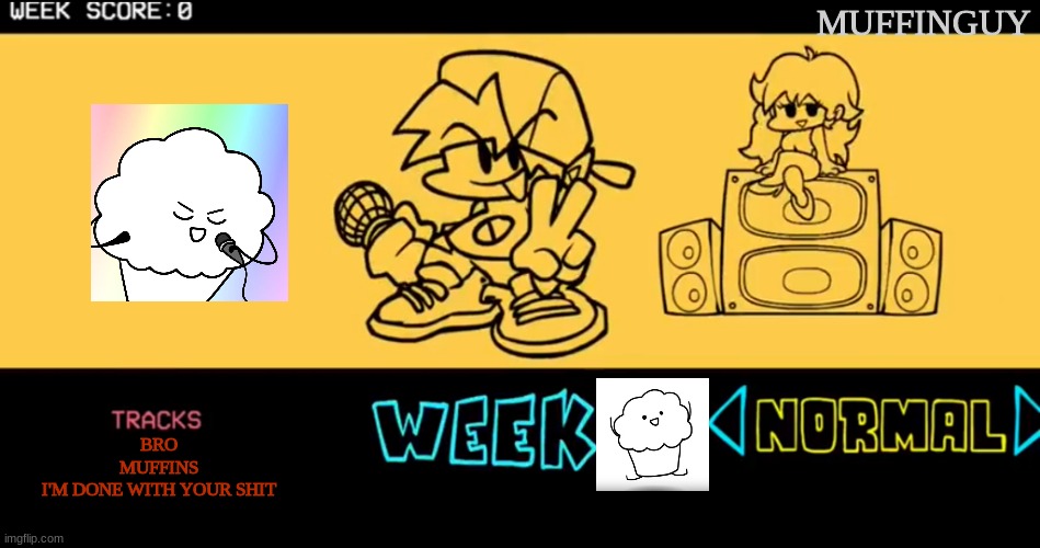 Week Muffin/(Me) | MUFFINGUY; BRO
MUFFINS
I'M DONE WITH YOUR SHIT | image tagged in fnf custom week | made w/ Imgflip meme maker