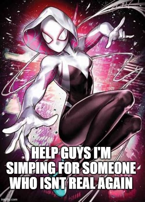 h e l p | HELP GUYS I'M SIMPING FOR SOMEONE WHO ISNT REAL AGAIN | made w/ Imgflip meme maker