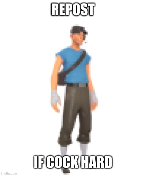 oop | REPOST; IF COCK HARD | image tagged in scout tf2 | made w/ Imgflip meme maker