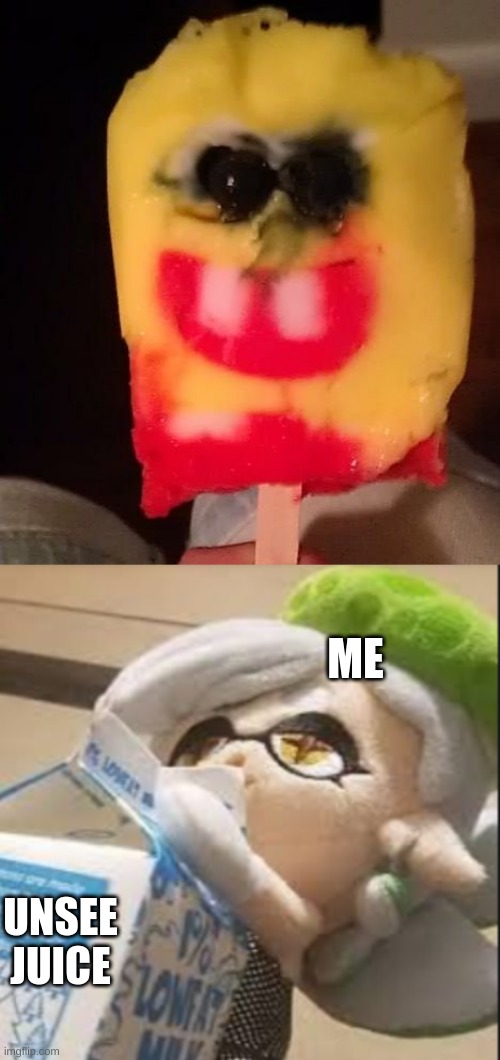 C U R S E D | ME; UNSEE JUICE | image tagged in cursed spongebob popsicle | made w/ Imgflip meme maker