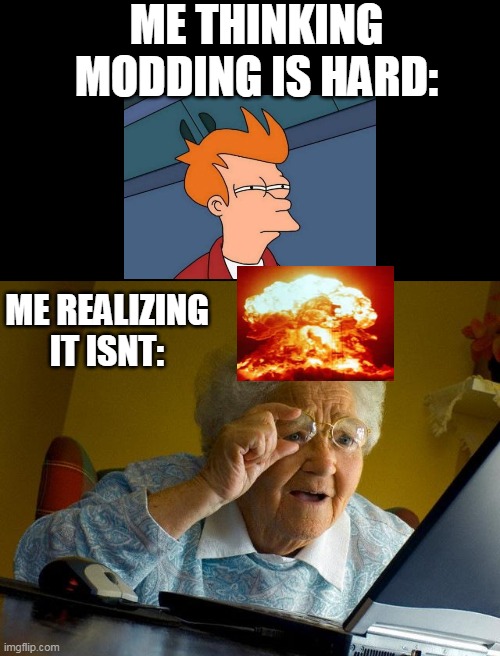 Grandma Finds The Internet Meme | ME THINKING MODDING IS HARD:; ME REALIZING IT ISNT: | image tagged in memes,grandma finds the internet | made w/ Imgflip meme maker