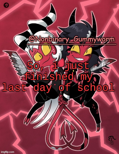 yaay no school. But that also means no contact with half of my friends | So, i just finished my last day of school | image tagged in millie and moxxie gummyworm temp | made w/ Imgflip meme maker