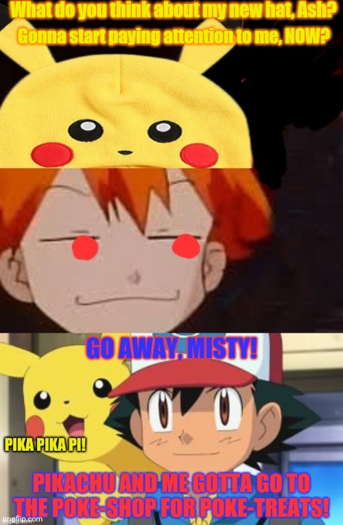 Ash ignores Misty | What do you think about my new hat, Ash? Gonna start paying attention to me, NOW? | image tagged in pokemon,ash ketchum,misty,pikachu,anime girl | made w/ Imgflip meme maker