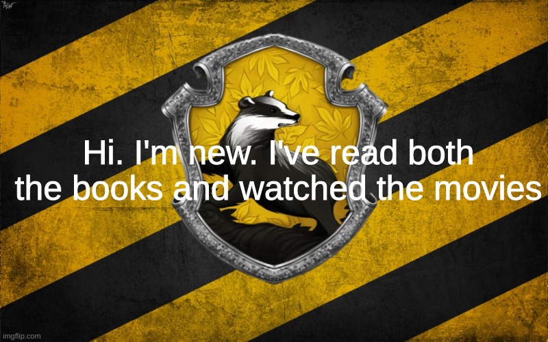 F*ck it. I'm a Hufflepuff | Hi. I'm new. I've read both the books and watched the movies | image tagged in hufflepuff points | made w/ Imgflip meme maker