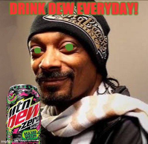 Worst new mtn dew ad! | DRINK DEW EVERYDAY! | image tagged in snoop dogg high on weed,mountain dew,gotta drink it all,ads,soda | made w/ Imgflip meme maker