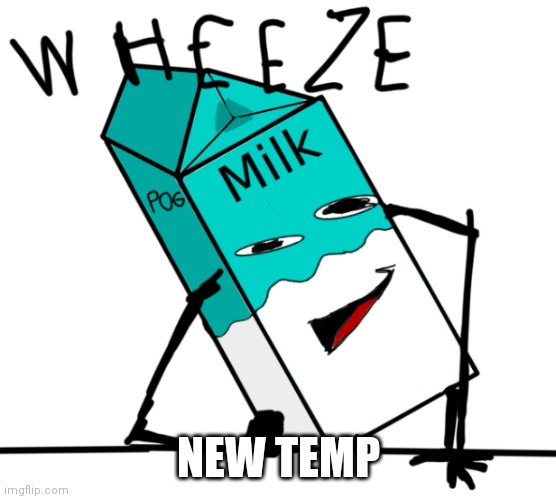 New temp | NEW TEMP | image tagged in memes and milk wheeze,new template,funny,memes,oh wow are you actually reading these tags | made w/ Imgflip meme maker