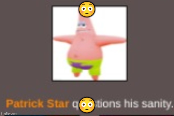 patrick question's his sanity | 😳; 😳 | image tagged in patrick question's his sanity | made w/ Imgflip meme maker