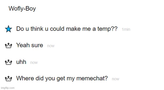 This dude messages me "Can you make me a temp?" I dont even know who he is or where he got my memechat | made w/ Imgflip meme maker
