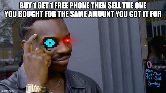 Roll Safe Think About It | BUY 1 GET 1 FREE PHONE THEN SELL THE ONE YOU BOUGHT FOR THE SAME AMOUNT YOU GOT IT FOR | image tagged in memes,roll safe think about it | made w/ Imgflip meme maker