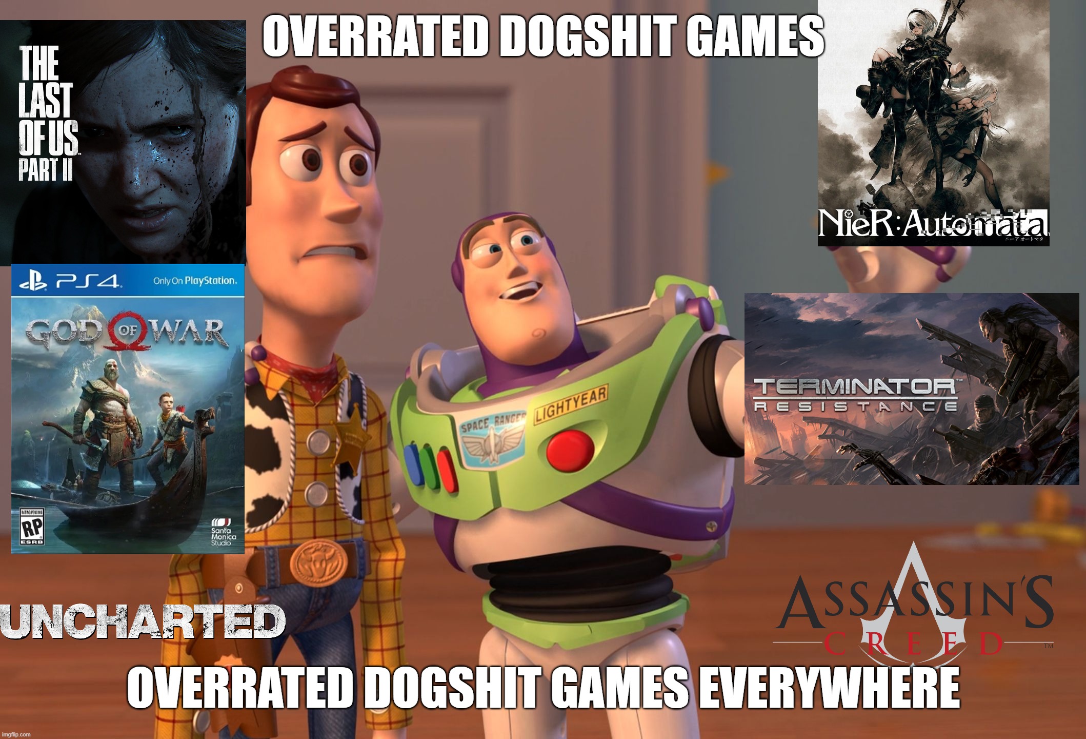 Overrated Dogshit Games Are Everywhere | OVERRATED DOGSHIT GAMES; OVERRATED DOGSHIT GAMES EVERYWHERE | image tagged in x x everywhere,nier,god of war,the last of us,terminator,overrated | made w/ Imgflip meme maker