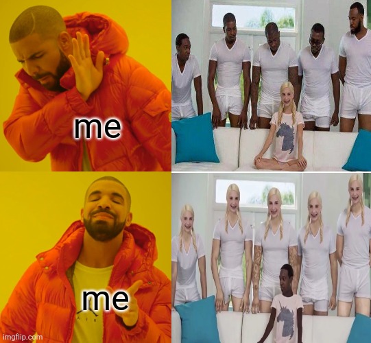 now that's my kind of gangbang | me; me | image tagged in memes,drake hotline bling,blank white template,gangbang | made w/ Imgflip meme maker