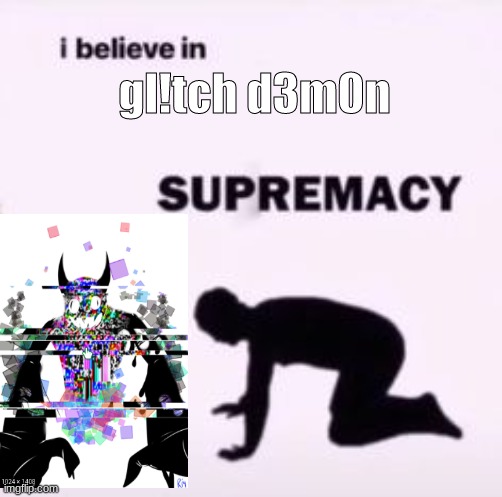 h3y k!d w@nn@ j0!n my glitch cul-i mean "g@ng" |  gl!tch d3m0n | image tagged in i believe in supremacy | made w/ Imgflip meme maker