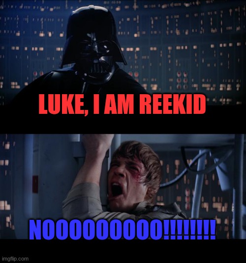 joshdub and da bois | LUKE, I AM REEKID; NOOOOOOOOO!!!!!!!! | image tagged in memes,star wars no | made w/ Imgflip meme maker