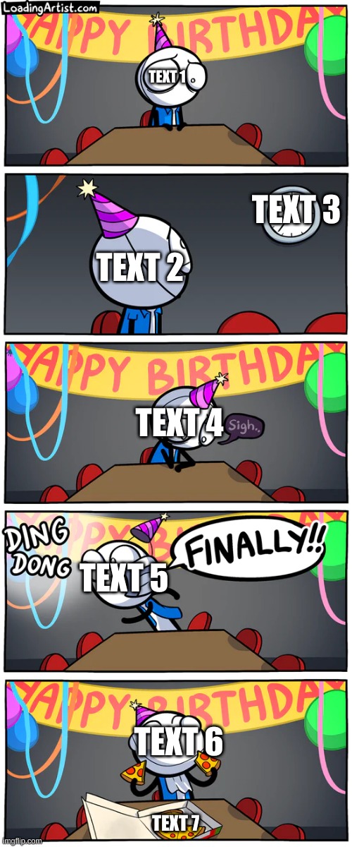 template is called happy birthday to me | TEXT 1; TEXT 3; TEXT 2; TEXT 4; TEXT 5; TEXT 6; TEXT 7 | made w/ Imgflip meme maker