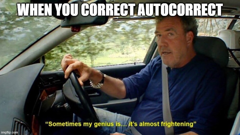 Image Title | WHEN YOU CORRECT AUTOCORRECT | image tagged in sometimes my genius its almost frightening | made w/ Imgflip meme maker