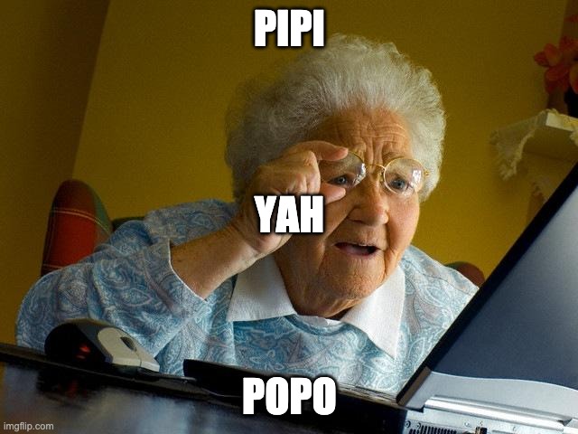 Grandma Finds The Internet Meme | PIPI; YAH; POPO | image tagged in memes,grandma finds the internet | made w/ Imgflip meme maker
