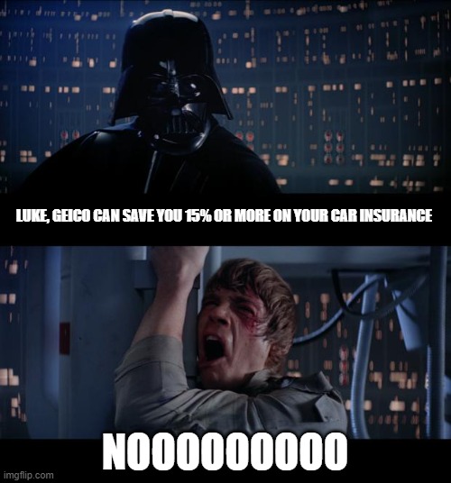 darth  vador even agrees |  LUKE, GEICO CAN SAVE YOU 15% OR MORE ON YOUR CAR INSURANCE; NOOOOOOOOO | image tagged in memes,star wars no,geico | made w/ Imgflip meme maker