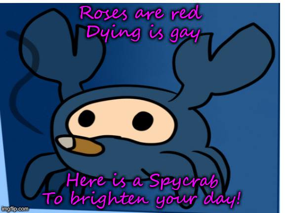 Spycrab uwu | Roses are red 
Dying is gay; Here is a Spycrab
To brighten your day! | image tagged in tf2,roses are red | made w/ Imgflip meme maker