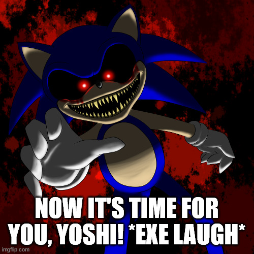 Sonic Anti Piracy | NOW IT'S TIME FOR YOU, YOSHI! *EXE LAUGH* | image tagged in sonic anti piracy | made w/ Imgflip meme maker