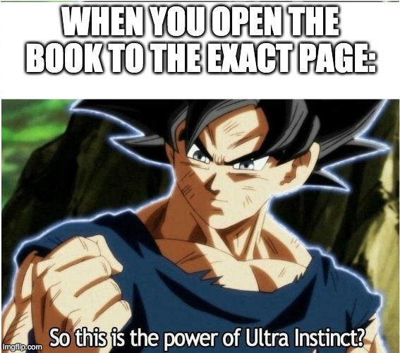 Ultra instinct mode: ACTIVATED | WHEN YOU OPEN THE BOOK TO THE EXACT PAGE: | image tagged in ultra instinct | made w/ Imgflip meme maker