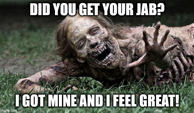 I'll pass on unapproved, experimental drugs | DID YOU GET YOUR JAB? I GOT MINE AND I FEEL GREAT! | image tagged in walking dead zombie | made w/ Imgflip meme maker