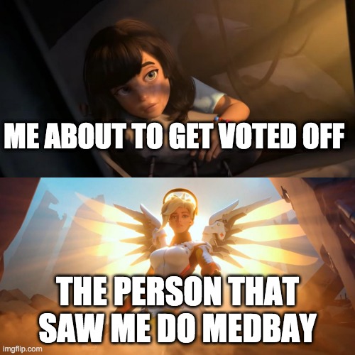 N O I C E | ME ABOUT TO GET VOTED OFF; THE PERSON THAT SAW ME DO MEDBAY | image tagged in overwatch mercy meme | made w/ Imgflip meme maker
