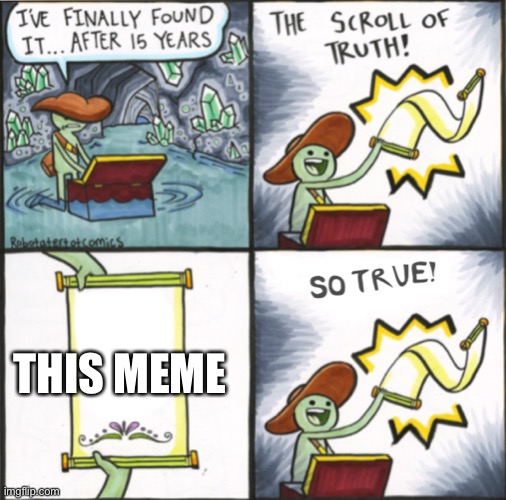The Real Scroll Of Truth | THIS MEME | image tagged in the real scroll of truth | made w/ Imgflip meme maker