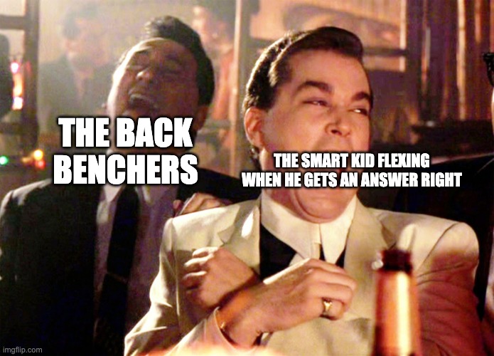 dear imgflip, thanks for lettin me be a part of this community im leaving. | THE BACK BENCHERS; THE SMART KID FLEXING WHEN HE GETS AN ANSWER RIGHT | image tagged in memes,good fellas hilarious | made w/ Imgflip meme maker