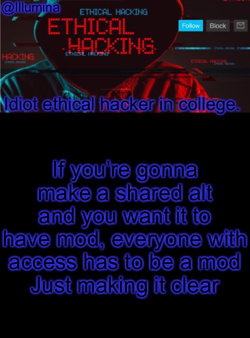 Illumina ethical hacking temp (extended) | If you’re gonna make a shared alt and you want it to have mod, everyone with access has to be a mod
Just making it clear | image tagged in illumina ethical hacking temp extended | made w/ Imgflip meme maker