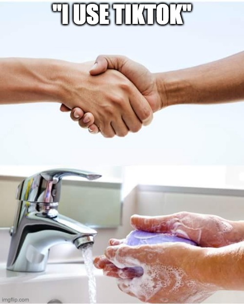 Shake and wash hands | "I USE TIKTOK" | image tagged in shake and wash hands | made w/ Imgflip meme maker