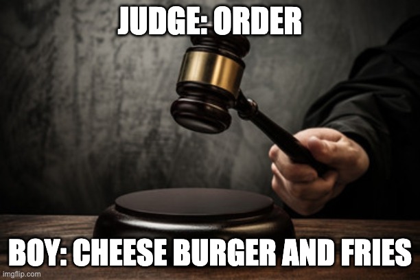 Wrong Order | JUDGE: ORDER; BOY: CHEESE BURGER AND FRIES | image tagged in supreme court | made w/ Imgflip meme maker