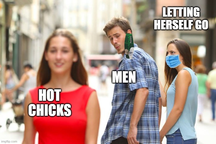Distracted-Boyfriend | LETTING HERSELF GO; MEN; HOT CHICKS | image tagged in covidiots,covid-19,mask,hot girl | made w/ Imgflip meme maker
