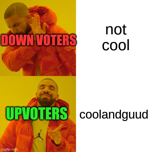 not cool coolandguud DOWN VOTERS UPVOTERS | image tagged in memes,drake hotline bling | made w/ Imgflip meme maker
