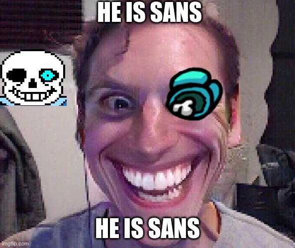 when the impostor is sans? | HE IS SANS; HE IS SANS | image tagged in when the imposter is sus | made w/ Imgflip meme maker