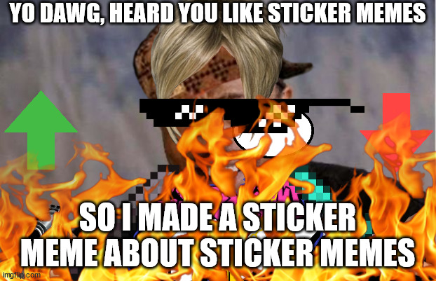 Sticker Memes Be Like |  YO DAWG, HEARD YOU LIKE STICKER MEMES; SO I MADE A STICKER MEME ABOUT STICKER MEMES | image tagged in memes,funny,stickers,red eyes,sunglasses,scumbag hat | made w/ Imgflip meme maker