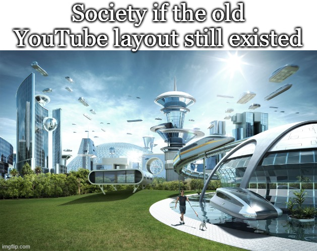 Susan Wojcicki is ruining YouTube | Society if the old YouTube layout still existed | image tagged in futuristic utopia | made w/ Imgflip meme maker