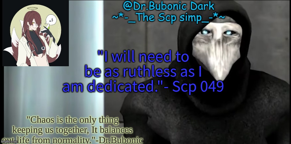 I love this quote | "I will need to be as ruthless as I am dedicated."- Scp 049 | image tagged in bubonics i made this because i was bored temp | made w/ Imgflip meme maker