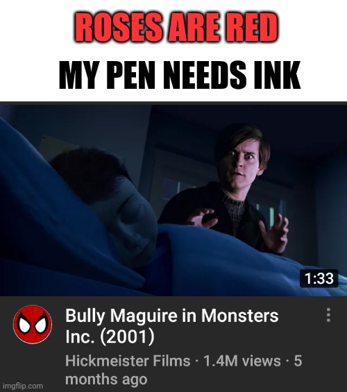 Are you gonna cry? | ROSES ARE RED; MY PEN NEEDS INK | image tagged in bully maguire,roses are red | made w/ Imgflip meme maker